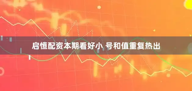 启恒配资本期看好小 号和值重复热出