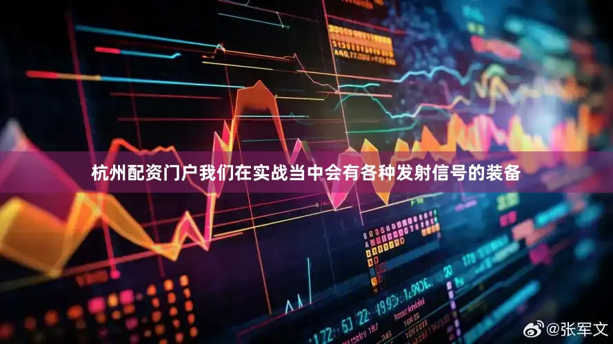 杭州配资门户我们在实战当中会有各种发射信号的装备
