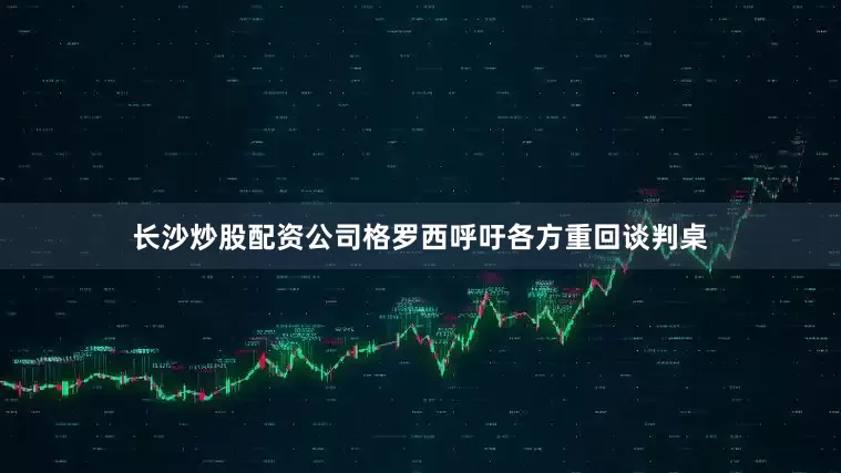 长沙炒股配资公司格罗西呼吁各方重回谈判桌