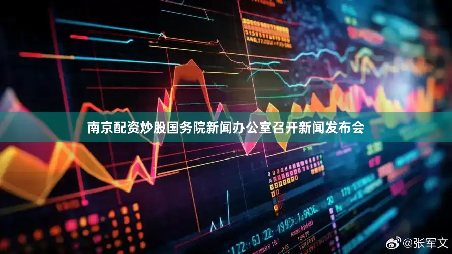 南京配资炒股国务院新闻办公室召开新闻发布会