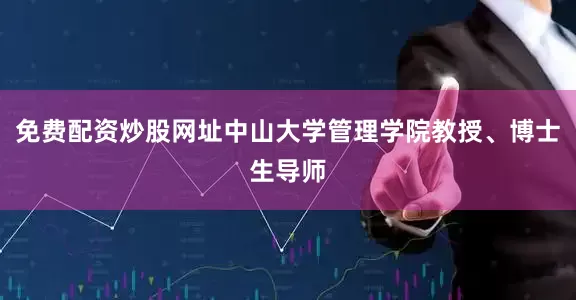 免费配资炒股网址中山大学管理学院教授、博士生导师
