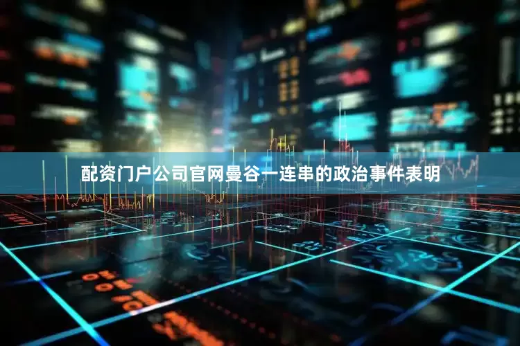 配资门户公司官网　　曼谷一连串的政治事件表明