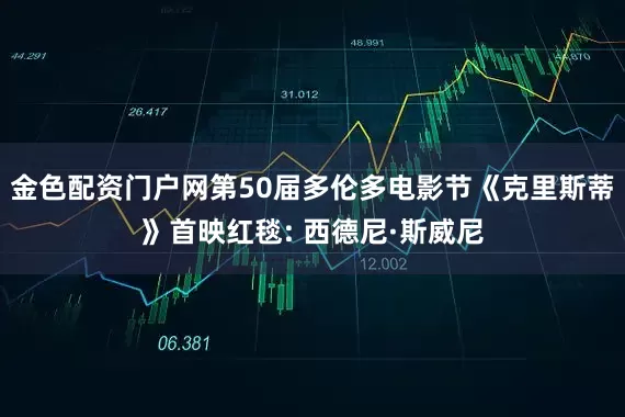 金色配资门户网第50届多伦多电影节《克里斯蒂》首映红毯: 西德尼·斯威尼