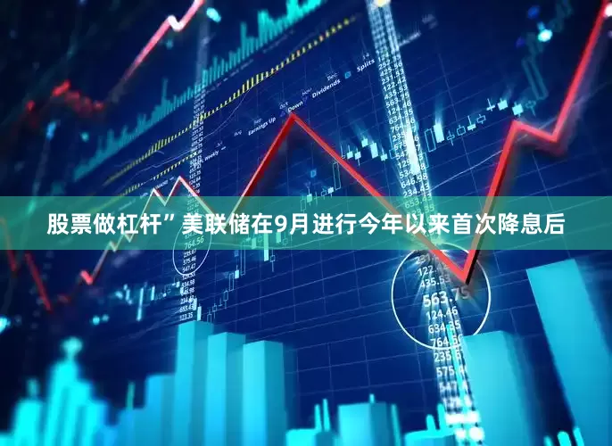 股票做杠杆”　　美联储在9月进行今年以来首次降息后